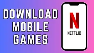 How to Download Mobile Games using Netflix