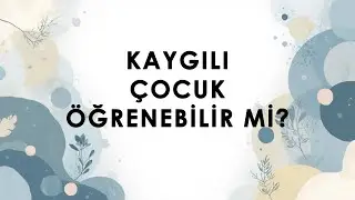 KAYGILI ÇOCUK ÖĞRENEBİLİR Mİ?                                         #çocukgelişimi #kaygı #eğitim