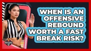 When Is An Offensive Rebound Worth A Fast Break Risk? - Basketball Stats Central