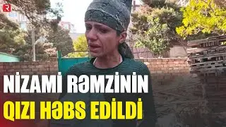 Nizami Rəmzinin qızı həbs edildi - RTV