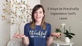 5 Ways To Practically Experience God's Love!