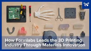 How Formlabs Leads the 3D Printing Industry Through Materials Innovation