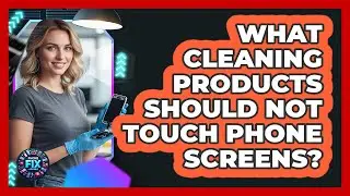 What Cleaning Products Should Not Touch Phone Screens?