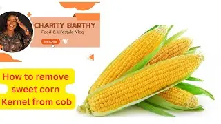 How to remove sweet corn kernel from Cob