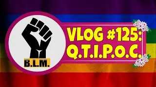 Vlog 125: QTIPOC.