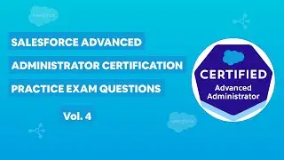 Salesforce Certified Advanced Administrator Certification - Practice Exam Questions Vol. 4