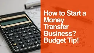 [15] How to Start a Money Transfer Business? Budget Tip!