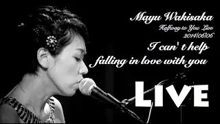 Mayu Wakisaka  LIVE 【 I can' t help falling in love with you】