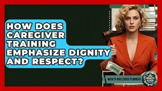 How Does Caregiver Training Emphasize Dignity And Respect? - Wealth and Estate Planners