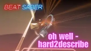 | BEAT SABER | oh well - hard2describe