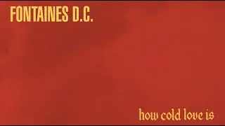 Fontaines D.C. - How Cold Love Is (Official Lyric Video)