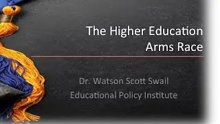 Forum 2013 - The Higher Education Arms Race - Dr. Watson Scott Swail