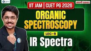 IR Spectra | Organic Spectroscopy | IIT JAM Chemistry & CUET PG 2026 | Sarathi Series | L9 | IFAS