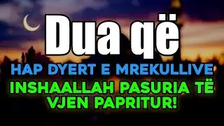 Dua q&euml; hap dyert e mrekullive, InshaAllah pasuria t&euml; vjen papritur!