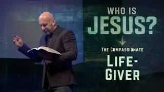 The Compassionate Life-Giver (Derik Fuller) | Who Is Jesus?