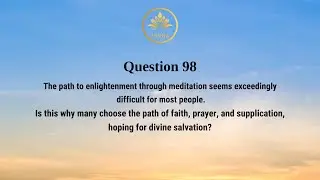 Question 98: THE PATH TO ENLIGHTENMENT THROUGH MEDITATION SEEMS EXCEEDINGLY DIFFICULT FOR MOST PE...