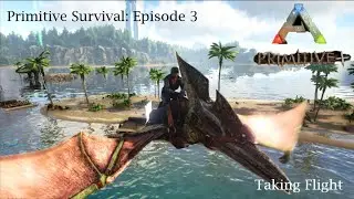 Taking Flight (Ark: Survival Evolved Primitive Plus)