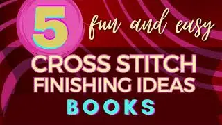 FIVE FUN CROSS STITCHING BOOK FINISHES