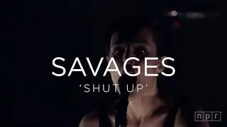 Savages: 'Shut Up'  | NPR MUSIC FRONT ROW
