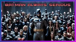 Batman is ALWAYS so Serious