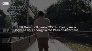 DSS# Gamma Binaural 222Hz Shining Aura, Upgrade Soul Energy in the Peak of Awarness