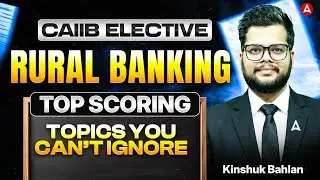 CAIIB Elective Rural Banking | Top Scoring Topics You Can&rsquo;t Ignore | Kinshuk Bahlan