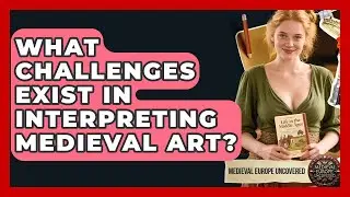 What Challenges Exist In Interpreting Medieval Art? - Medieval Europe Uncovered