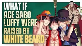 what if ace sabo and luffy wer rased by white beard part 1