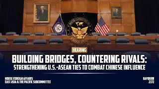 Building Bridges, Countering Rivals: Strengthening U.S.-ASEAN Ties to Combat Chinese Influence