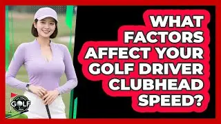 What Factors Affect Your Golf Driver Clubhead Speed? - All About Golf Pros