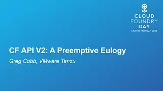 CF API V2: A Preemptive Eulogy - Greg Cobb, VMware Tanzu