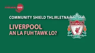 Community Shield Thlirletna: Liverpool an la fuh tawk lo?