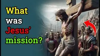 What was Jesus&rsquo; mission?