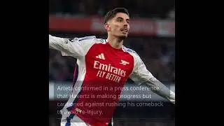 Arsenal's Injury Boost: The Surprising Return of Kai Havertz