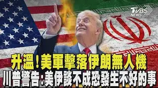 美伊緊張升溫! 美軍擊落伊朗無人機  川普警告：美伊談不成恐發生不好的事｜TVBS新聞