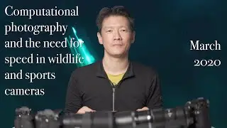 Computational photography and the need for speed in wildlife and sports cameras (March 2020)