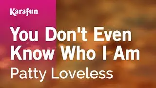 You Don't Even Know Who I Am - Patty Loveless | Karaoke Version | KaraFun