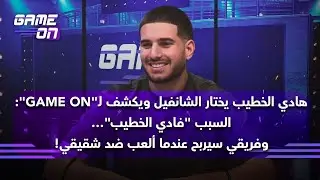 هادي الخطيب يختار الشانفيل ويكشف لـ
