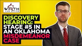 Discovery Hearing: Stage #5 in an Oklahoma Misdemeanor Case