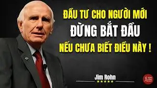 Đầu Tư Cho Người Mới Đừng Bắt Đầu Nếu Chưa Biết Điều Này! | Động Lực Từ Jim Rohn