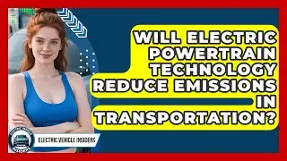 Will Electric Powertrain Technology Reduce Emissions in Transportation?
