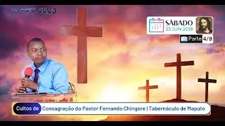 Culto 4 de 9 | Consagração do Pastor Fernando Chingore | Tabernáculo de Maputo | 23/06/2018
