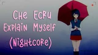 Che Ecru-Explain Myself (Nightcore)