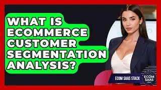 What Is eCommerce Customer Segmentation Analysis? - Ecom SaaS Stack