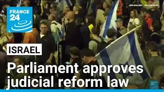 Israel&rsquo;s parliament approves judicial reform law, facing opposition challenges &bull; FRANCE 24