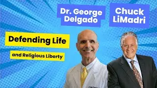 Defending Life and Religious Liberty: A Conversation with Dr. George Delgado and Chuck LiMandri