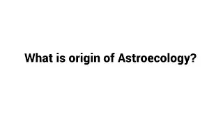 What is origin of Astroecology ?