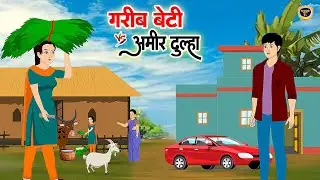 ग़रीब बेटी vs आमिर दूल्हा | GARIB BETI vs AMIR DULHA | HINDI KAHANIYA | HINDI MORAL STORY | CARTOON |