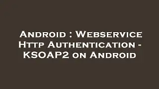 Android : Webservice Http Authentication - KSOAP2 on Android