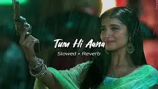 Tum Hi Aana (slowed+reverb) Song